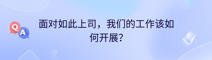 面对如此上司，我们的工作该如何开展？