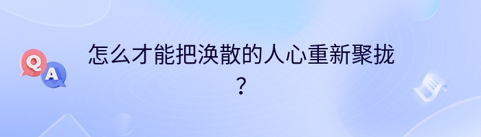 怎么才能把涣散的人心重新聚拢？