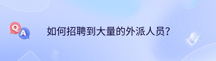 如何招聘到大量的外派人员？