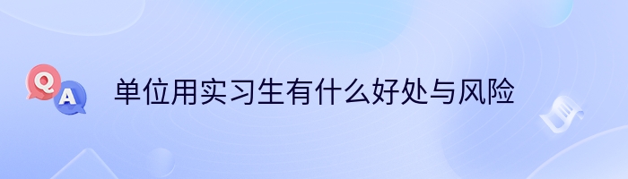 单位用实习生有什么好处与风险