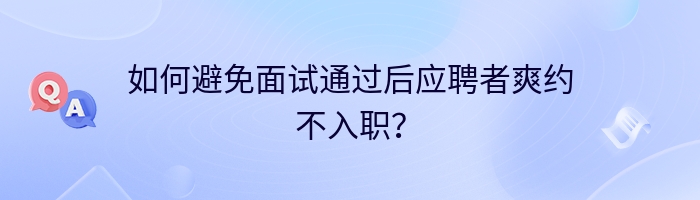 如何避免面试通过后应聘者爽约不入职？