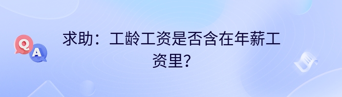 求助：工龄工资是否含在年薪工资里？