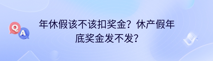 年休假该不该扣奖金？休产假年底奖金发不发？