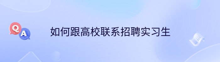 如何跟高校联系招聘实习生