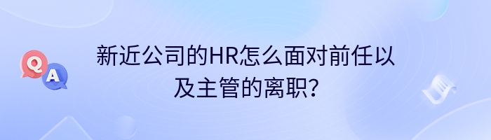 新近公司的HR怎么面对前任以及主管的离职？