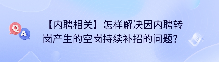 【内聘相关】怎样解决因内聘转岗产生的空岗持续补招的问题？