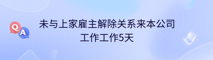 未与上家雇主解除关系来本公司工作工作5天