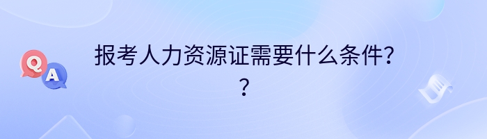 报考人力资源证需要什么条件？？