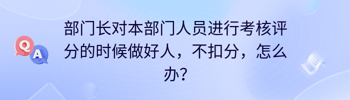 部门长对本部门人员进行考核评分的时候做好人，不扣分，怎么办？