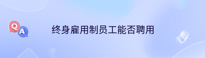 终身雇用制员工能否聘用