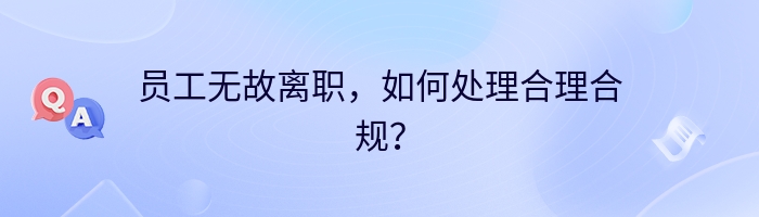 员工无故离职，如何处理合理合规？