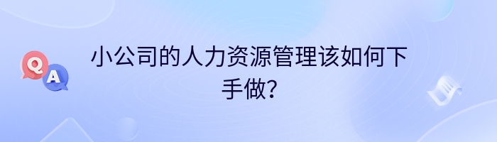 小公司的人力资源管理该如何下手做？