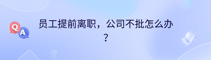 员工提前离职，公司不批怎么办？