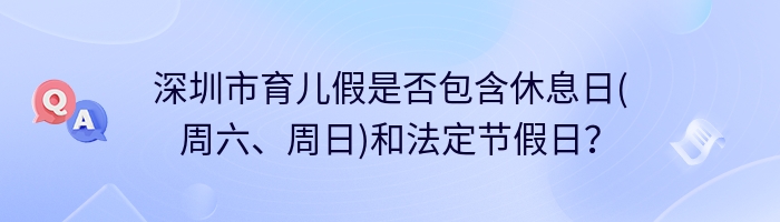 深圳市育儿假是否包含休息日(周六、周日)和法定节假日？
