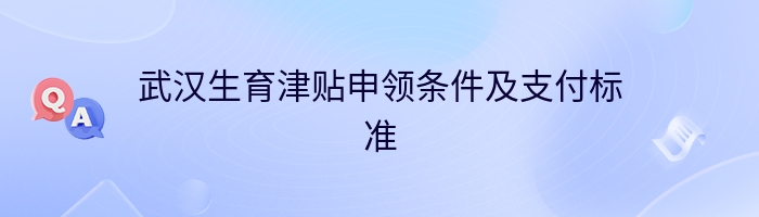 武汉生育津贴申领条件及支付标准