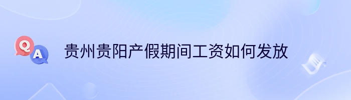 贵州贵阳产假期间工资如何发放