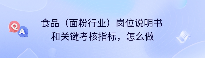 食品（面粉行业）岗位说明书 和关键考核指标，怎么做