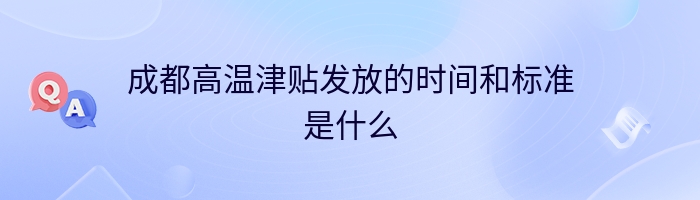 成都高温津贴发放的时间和标准是什么