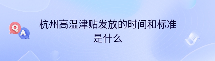 杭州高温津贴发放的时间和标准是什么