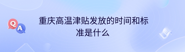  重庆高温津贴发放的时间和标准是什么