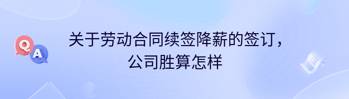 关于劳动合同续签降薪的签订，公司胜算怎样