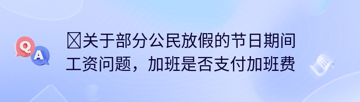 ​关于部分公民放假的节日期间工资问题，加班是否支付加班费