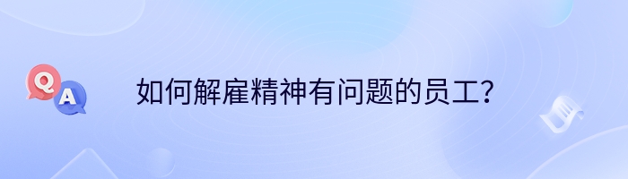 如何解雇精神有问题的员工？