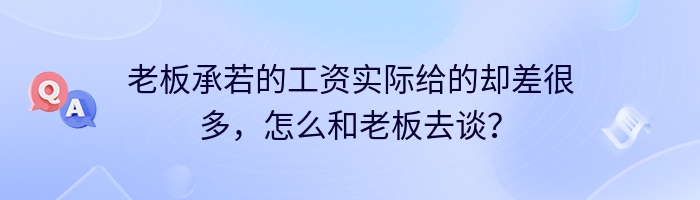 老板承若的工资实际给的却差很多，怎么和老板去谈？