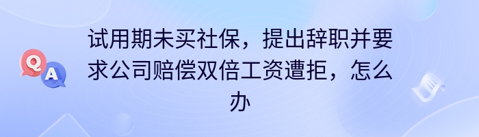 试用期未买社保，提出辞职并要求公司赔偿双倍工资遭拒，怎么办