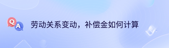 劳动关系变动，补偿金如何计算