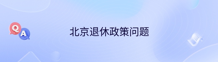 北京退休政策问题