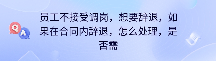 员工不接受调岗，想要辞退，如果在合同内辞退，怎么处理，是否需要赔偿