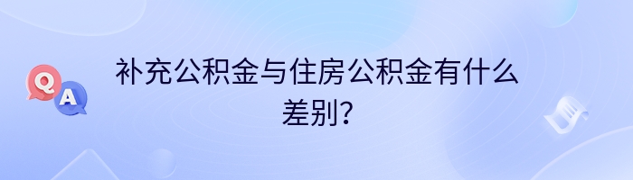 补充公积金与住房公积金有什么差别？