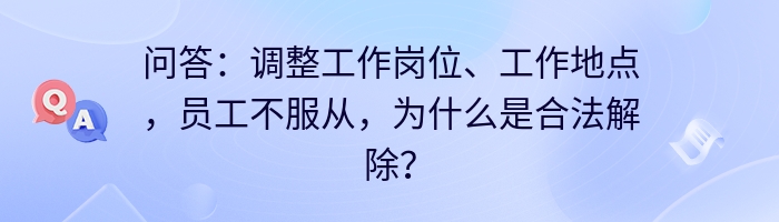 问答：调整工作岗位、工作地点，员工不服从，为什么是合法解除？