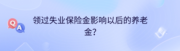 领过失业保险金影响以后的养老金？