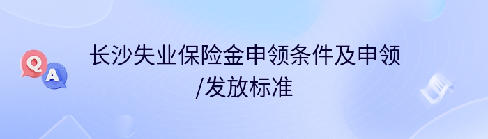长沙失业保险金申领条件及申领/发放标准