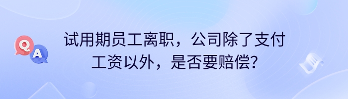 试用期员工离职，公司除了支付工资以外，是否要赔偿？