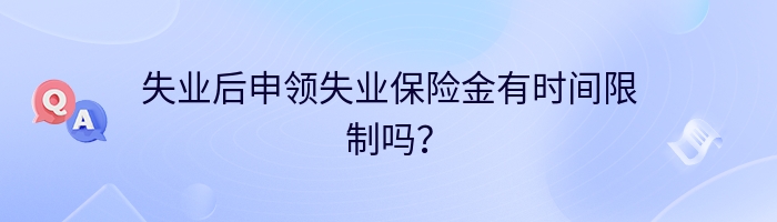失业后申领失业保险金有时间限制吗？
