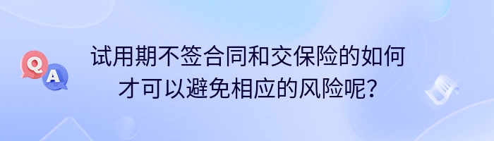 试用期不签合同和交保险的如何才可以避免相应的风险呢？