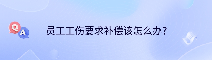 员工工伤要求补偿该怎么办？