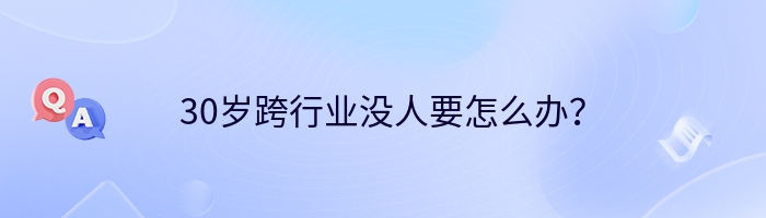 30岁跨行业没人要怎么办？