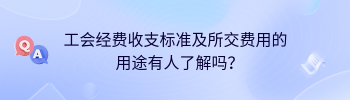 工会经费收支标准及所交费用的用途有人了解吗？