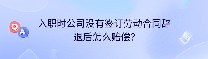 入职时公司没有签订劳动合同辞退后怎么赔偿？