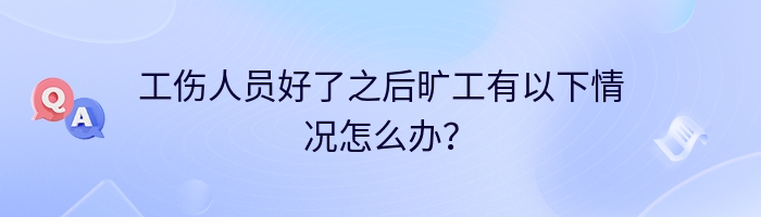 工伤人员好了之后旷工有以下情况怎么办？