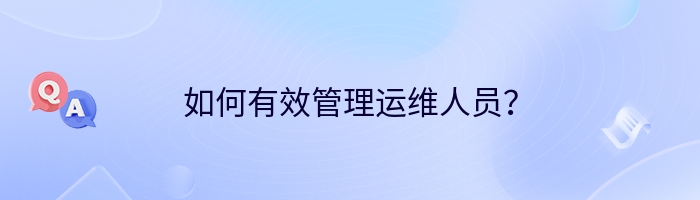 如何有效管理运维人员？