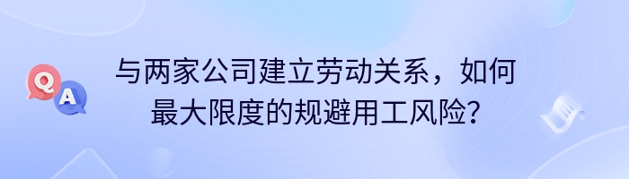 与两家公司建立劳动关系，如何最大限度的规避用工风险？