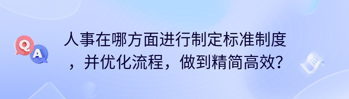 人事在哪方面进行制定标准制度，并优化流程，做到精简高效？