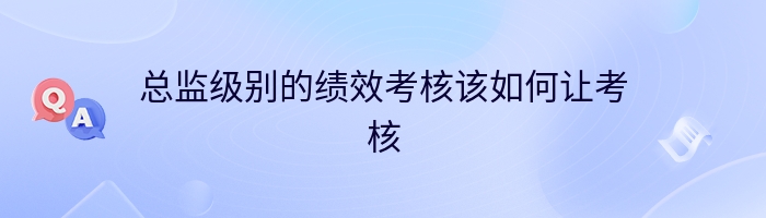 总监级别的绩效考核该如何让考核