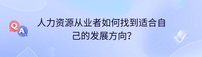 人力资源从业者如何找到适合自己的发展方向？