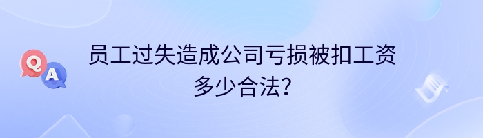 员工过失造成公司亏损被扣工资多少合法？